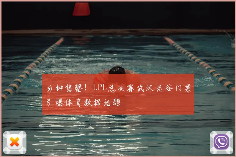分钟售罄!LPL总决赛武汉光谷门票引爆体育数据话题