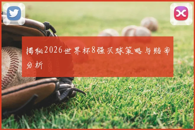 揭秘2026世界杯8强买球策略与赔率分析