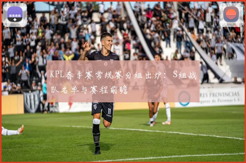 KPL春季赛常规赛分组出炉:S组战队名单与赛程前瞻