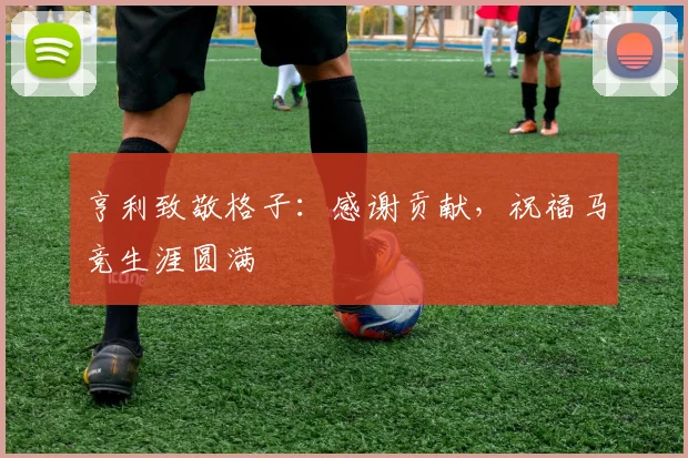 亨利致敬格子：感谢贡献，祝福马竞生涯圆满